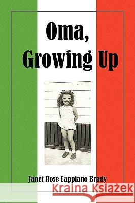 Oma, Growing Up Janet Rose Fappiano Brady 9781450039420