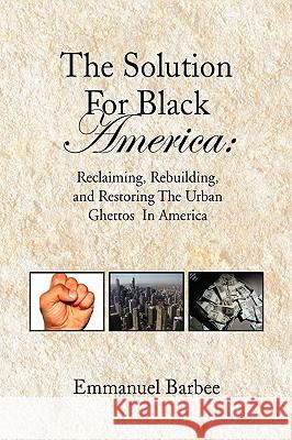 The Solution for Black America Emmanuel Barbee 9781450041102