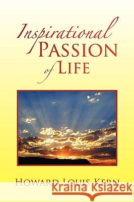 Inspirational Passion of Life Howard Louis Kern 9781450041317 Xlibris Corporation
