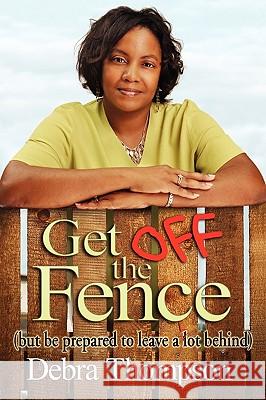 Get Off the Fence Debra Thompson 9781450042239 Xlibris Corporation