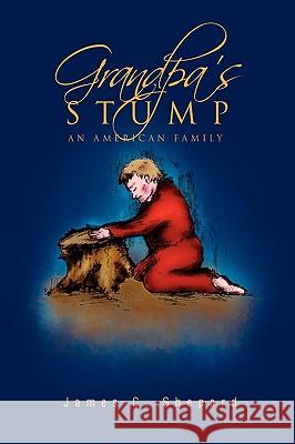 Grandpa's Stump James C. Shepard 9781450042352 Xlibris Corporation