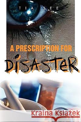 A Prescription for Disaster Tia Lee 9781450043632 Xlibris Corporation