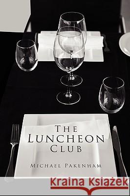 The Luncheon Club Michael Pakenham 9781450044998 Xlibris Corporation