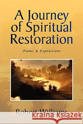 A Journey of Spiritual Restoration: Poems & Expressions Distinguished Professor of Law Robert Williams, Edd (Rutgers University School of Law) 9781450047463 Xlibris