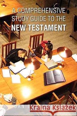 A Comprehensive Study Guide to the New Testament Daniel Lamantia 9781450048019 Xlibris Corporation