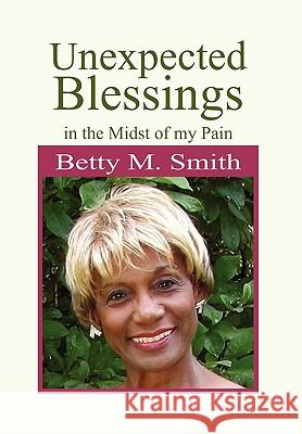 Unexpected Blessings in the Midst of My Pain Betty M Smith 9781450048323 Xlibris