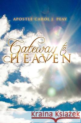 Gateway to Heaven Apostle Carol J. Peay 9781450049078 Xlibris Corporation