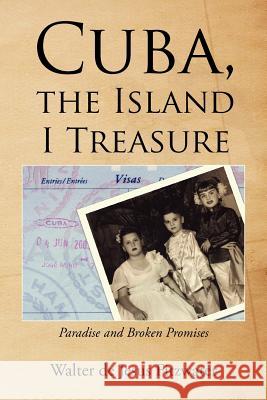 Cuba, the Island I Treasure: Paradise and Broken Promises Fitzwater, Walter De Jesus 9781450050517