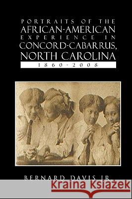 Portraits of the African-American Experience in Concord-Cabarrus, North Carolina 1860-2008 Bernard Jr. Davis 9781450052382