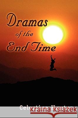 Dramas of the End Time Celestine Hunter 9781450053198 Xlibris Corporation