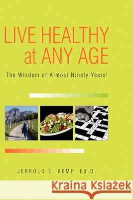 Live Healthy at Any Age Jerrold E Ed D Kemp, Jerrold E Kemp Ed D 9781450053631 Xlibris