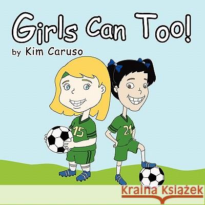Girls Can Too! Kim Caruso 9781450053662