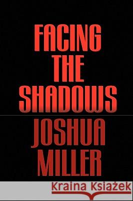 Facing the Shadows Joshua Miller 9781450054096 Xlibris