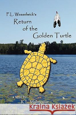 F. L. Wasselwick's Return of the Golden Turtle K L Malmquist 9781450054225 Xlibris