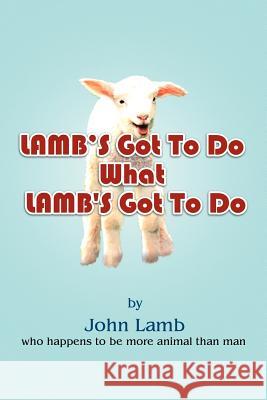 Lamb's Got to Do What Lamb's Got to Do John Lamb 9781450054270