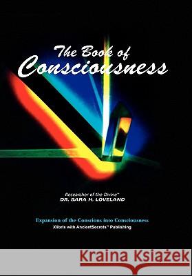 The Book of Consciousness Dr Bara H. Loveland 9781450054829 Xlibris Corporation