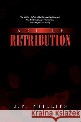 Act of Retribution J. P. Phillips 9781450056137 Xlibris Corporation