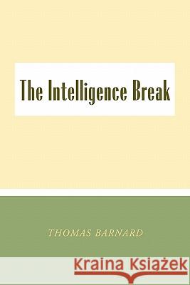 The Intelligence Break the Intelligence Break Thomas Barnard 9781450056380