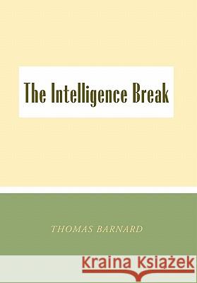 The Intelligence Break the Intelligence Break Thomas Barnard 9781450056397