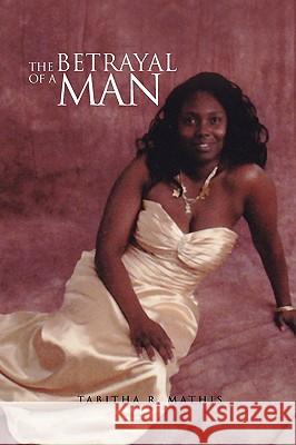 The Betrayal of a Man  9781450057493 XLIBRIS CORPORATION
