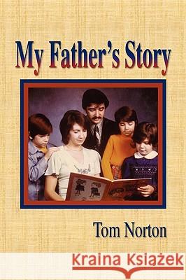 My Father's Story Tom Norton 9781450057639 Xlibris Corporation
