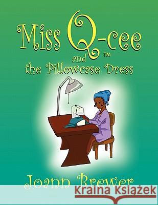 Miss Q-cee and the Pillowcase Dress Brewer, Joann 9781450058063