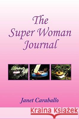 The Super Woman's Journal for Managing Your Day Janet Caraballo 9781450058490 Xlibris Corporation