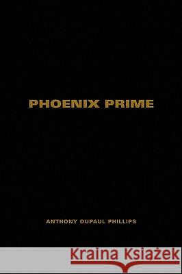 Phoenix Prime Anthony DuPaul Phillips 9781450058575