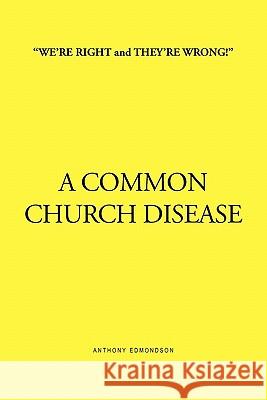 ''We're Right and They're Wrong!'' a Common Church Disease Anthony Edmondson 9781450058803