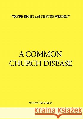 ''We're Right and They're Wrong!'' a Common Church Disease Anthony Edmondson 9781450058810 Xlibris Corporation