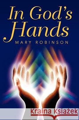 In God's Hands Mary Robinson 9781450059015 Xlibris