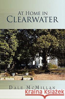 At Home in Clearwater Dale McMillan 9781450059060 Xlibris