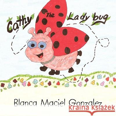 Cathy the Lady Bug Blanca Maciel Gonzalez 9781450059602