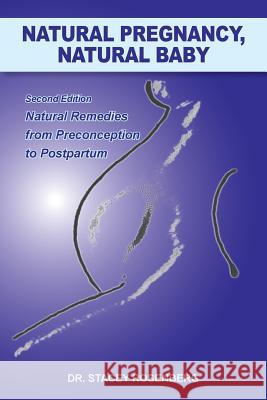 Natural Pregnancy, Natural Baby: Second Edition Natural Remedies from Preconception to Postpartum Rosenberg, Stacey 9781450059657