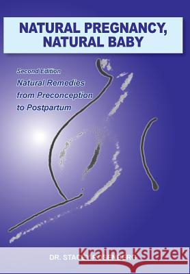 Natural Pregnancy, Natural Baby: Second Edition Natural Remedies from Preconception to Postpartum Rosenberg, Stacey 9781450059664