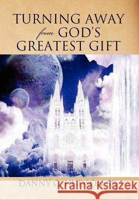 Turning Away from God's Greatest Gift Danny C. Hudso 9781450060332 Xlibris Corporation