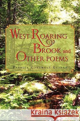 West Roaring Brook and Other Poems Patrick Cantwell Guinan 9781450060455 Xlibris Corporation