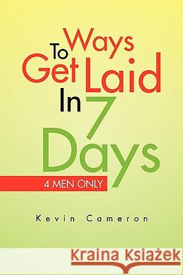 Ways 2 Get Laid in 7 Days Kevin Cameron 9781450060936 Xlibris Corporation