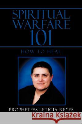 Spiritual Warfare 101 Prophetess Leticia Reyes 9781450061490 Xlibris