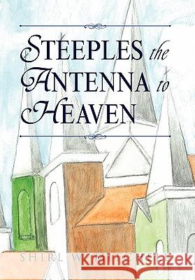 Steeples the Antenna to Heaven Shirl W Mitchell 9781450061773