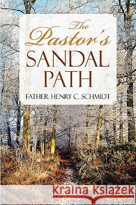 The Pastor's Sandal Path Father Henry C. Schmidt 9781450062558 Xlibris Corporation