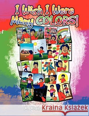 I Wish I Were Many Colors! M Michelle Williams 9781450063005