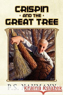 Crispin and the Great Tree P S Naumann 9781450064187 Xlibris