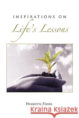 Inspirations on Life's Lessons Henrietta Fisher 9781450064583