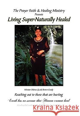 Living Super-Naturally Healed Minister Delores Brown-Grady 9781450064729 Xlibris