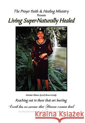 Living Super-Naturally Healed Minister Delores Brown-Grady 9781450064736 Xlibris