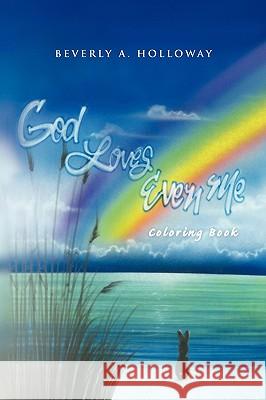 God Loves Even Me: Coloring Book Holloway, Beverly A. 9781450064972 Xlibris Corporation