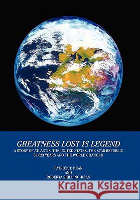 Greatness Lost Is Legend Patrick T. Kean &. Roberta Skilling-Kean 9781450066068 Xlibris Corporation