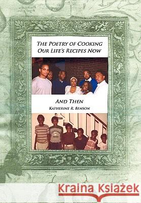 The Poetry of Cooking Katherine R Benson 9781450066143 Xlibris