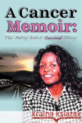 A Cancer Memoir: The Patsy Bates Survival Story Bates, Patsy 9781450066242 Xlibris Corporation